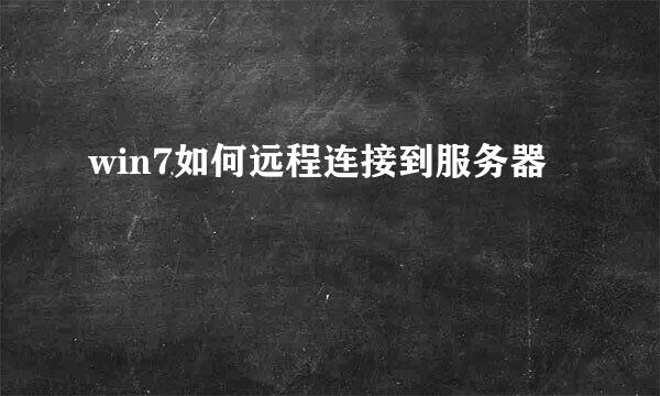 win7如何远程连接到服务器