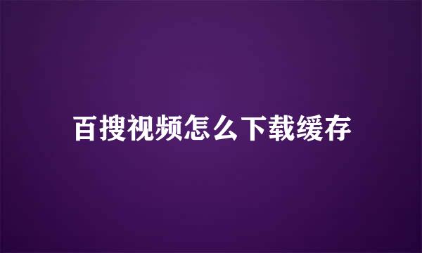 百搜视频怎么下载缓存