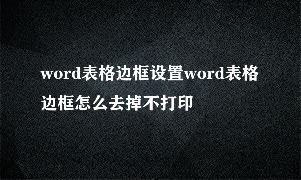 word表格边框设置word表格边框怎么去掉不打印
