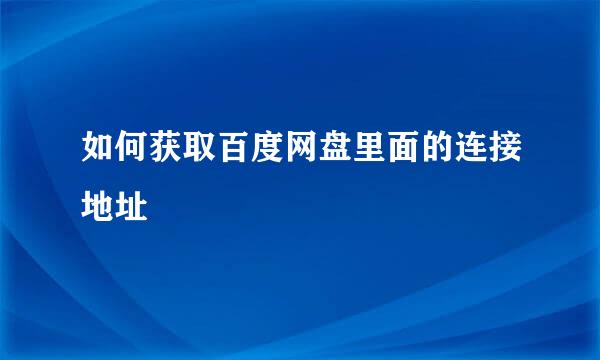 如何获取百度网盘里面的连接地址