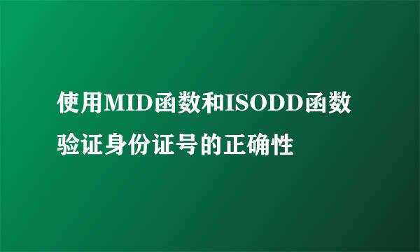 使用MID函数和ISODD函数验证身份证号的正确性