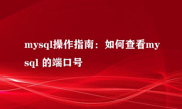 mysql操作指南：如何查看mysql 的端口号