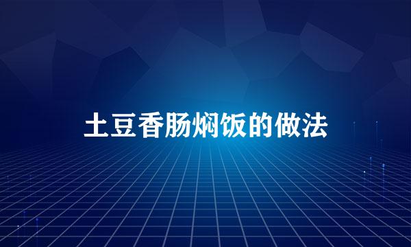 土豆香肠焖饭的做法