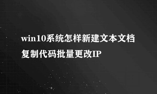 win10系统怎样新建文本文档复制代码批量更改IP