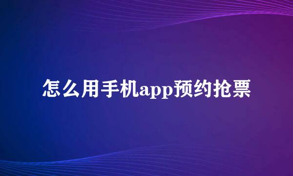 怎么用手机app预约抢票