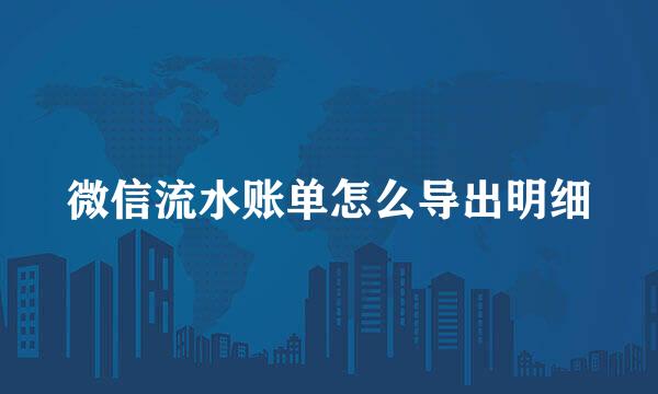 微信流水账单怎么导出明细