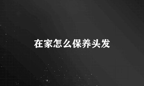 在家怎么保养头发