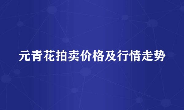 元青花拍卖价格及行情走势