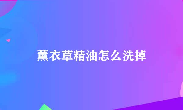 薰衣草精油怎么洗掉