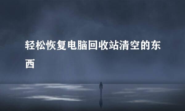 轻松恢复电脑回收站清空的东西