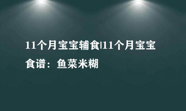 11个月宝宝辅食|11个月宝宝食谱：鱼菜米糊