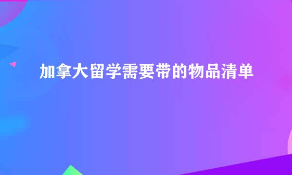 加拿大留学需要带的物品清单