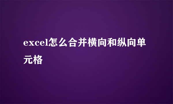 excel怎么合并横向和纵向单元格