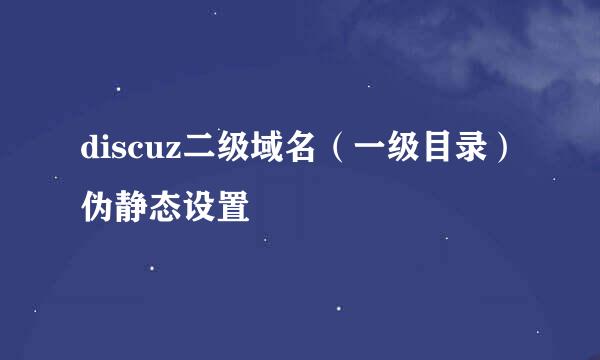 discuz二级域名（一级目录）伪静态设置