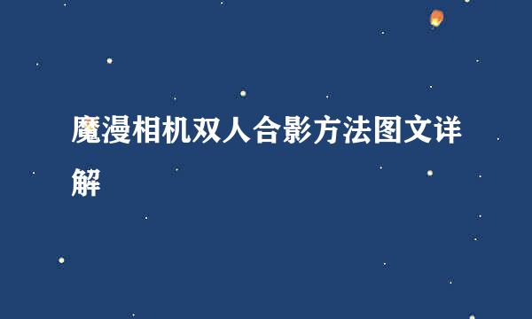魔漫相机双人合影方法图文详解