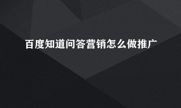 百度知道问答营销怎么做推广
