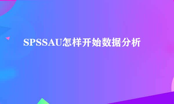 SPSSAU怎样开始数据分析