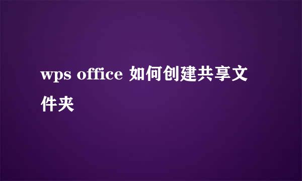 wps office 如何创建共享文件夹