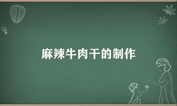 麻辣牛肉干的制作