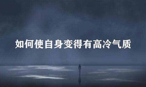 如何使自身变得有高冷气质