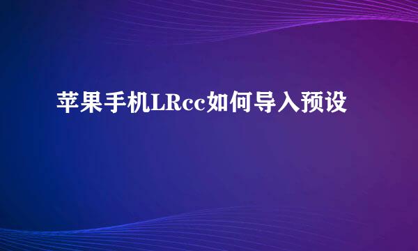 苹果手机LRcc如何导入预设