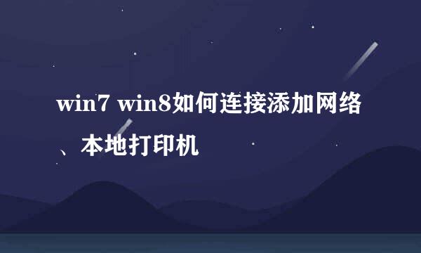 win7 win8如何连接添加网络、本地打印机