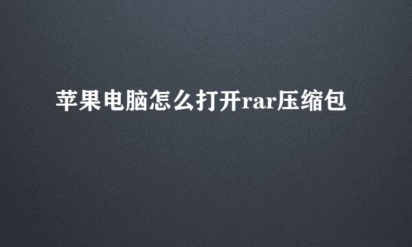 苹果电脑怎么打开rar压缩包