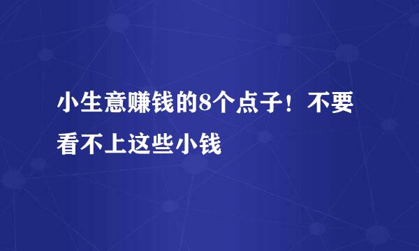 小生意赚钱的8个点子！不要看不上这些小钱