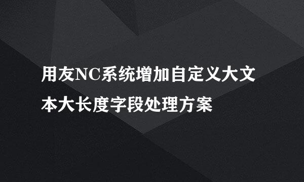 用友NC系统增加自定义大文本大长度字段处理方案