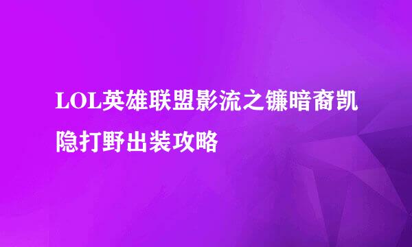 LOL英雄联盟影流之镰暗裔凯隐打野出装攻略