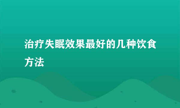 治疗失眠效果最好的几种饮食方法