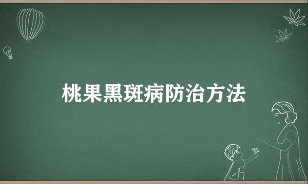 桃果黑斑病防治方法