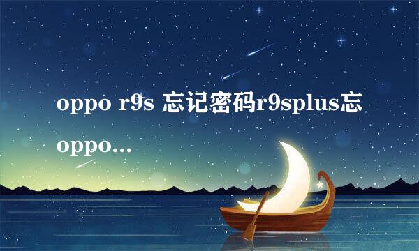 oppo r9s 忘记密码r9splus忘oppo账户密码屏锁