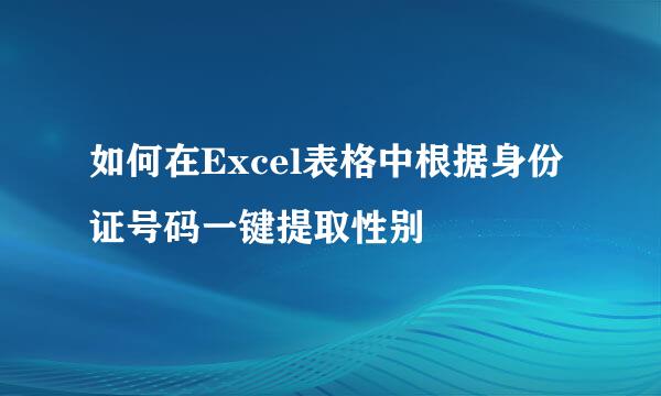 如何在Excel表格中根据身份证号码一键提取性别
