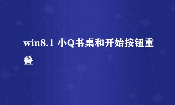 win8.1 小Q书桌和开始按钮重叠