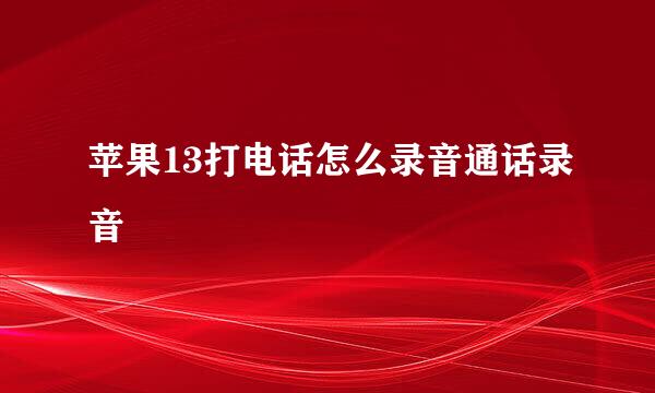 苹果13打电话怎么录音通话录音