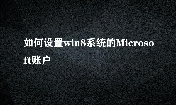 如何设置win8系统的Microsoft账户