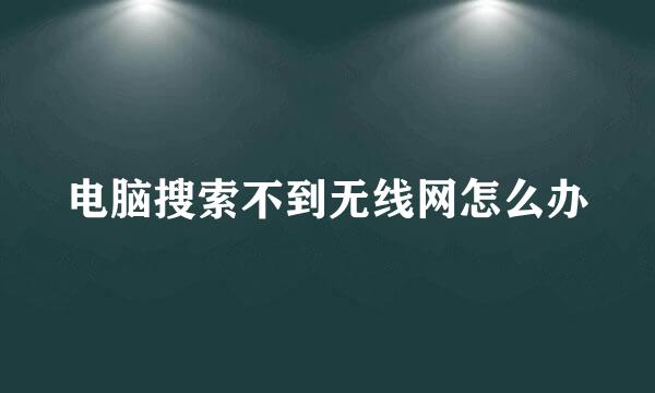 电脑搜索不到无线网怎么办