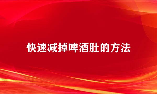 快速减掉啤酒肚的方法