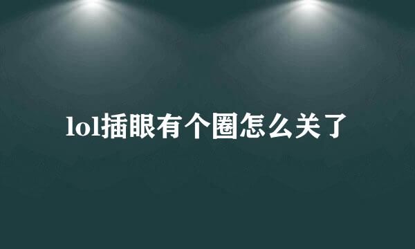 lol插眼有个圈怎么关了
