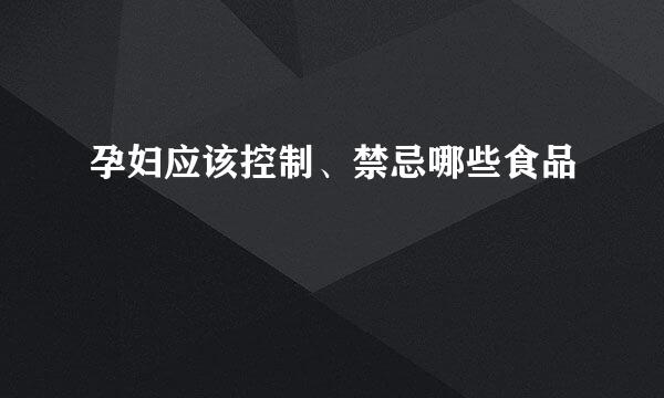 孕妇应该控制、禁忌哪些食品