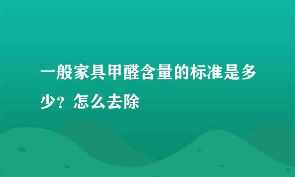 一般家具甲醛含量的标准是多少？怎么去除