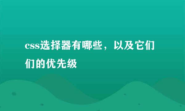 css选择器有哪些，以及它们们的优先级