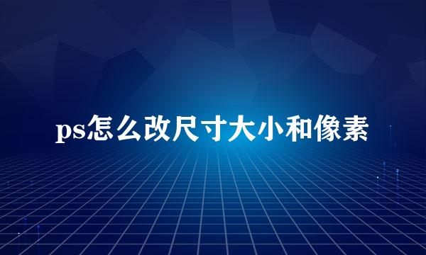ps怎么改尺寸大小和像素