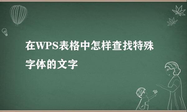 在WPS表格中怎样查找特殊字体的文字