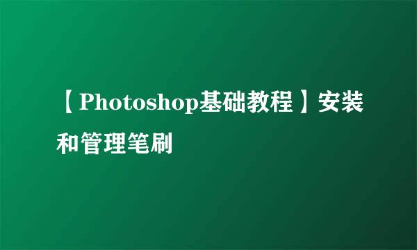 【Photoshop基础教程】安装和管理笔刷