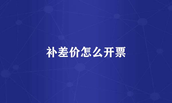 补差价怎么开票