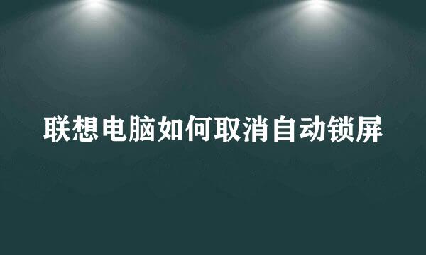 联想电脑如何取消自动锁屏