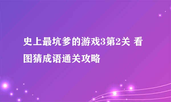 史上最坑爹的游戏3第2关 看图猜成语通关攻略
