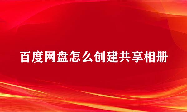 百度网盘怎么创建共享相册
